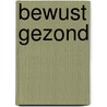 Bewust Gezond door J. Musterd