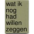 Wat ik nog had willen zeggen