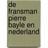 De fransman Pierre Bayle en Nederland door H. Bots