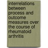 Interrelations between process and outcome measures over the course of rheumatoid arthritis by P.M.J. Welsing