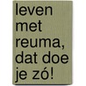 Leven met reuma, dat doe je zó! door A.J. Geerst