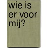 Wie is er voor mij? door I.P.M. van Dixhoorn