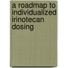 A Roadmap to Individualized Irinotecan Dosing by F.A. de Jong