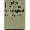 Porphyrin Boxes as Topological Catalysts door P.C.M. van Gerven