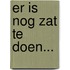 Er is nog zat te doen...