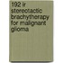 192 IR stereotactic brachytherapy for malignant glioma