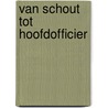 Van Schout tot Hoofdofficier door T. van Weel
