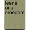 Leene, ons moeders by N. van de Brake