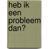 Heb ik een probleem dan? door A.P. Prinsen