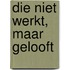Die niet werkt, maar gelooft