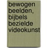 Bewogen Beelden, bijbels bezielde videokunst door A.J. Weevers