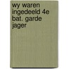 Wy waren ingedeeld 4e bat. garde jager door Hans Hoekstra