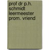 Prof dr p.h. schmidt leermeester prom. vriend by Unknown