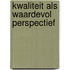 Kwaliteit als waardevol perspectief