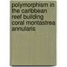 Polymorphism in the caribbean reef building coral Montastrea annularis door M.L.J. van Veghel