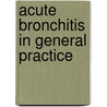 Acute bronchitis in general practice by T.J.M. Verheij