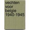 Vechten voor belgie 1940-1945 door Onbekend