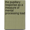 The pupillary response as a measure of mental processing load door L.T.M. Hoeks