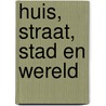 Huis, straat, stad en wereld door C. Genders