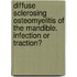 Diffuse sclerosing osteomyelitis of the mandible. Infection or traction?