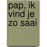 Pap, ik vind je zo saai door P.J. Vos