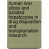 Human liver slices and isolated hepatocytes in drug disposition and transplantation research by P. Olinga