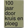 100 Jaar door kruis en ploeg door B. van Gestel