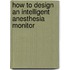 How to design an intelligent anesthesia monitor