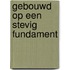 Gebouwd op een stevig fundament