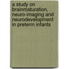 A study on brainmaturation, neuro-imaging and neurodevelopment in preterm infants by G. van Wezel-Meijler