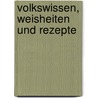 Volkswissen, Weisheiten und Rezepte by S. Seiwald