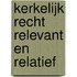 Kerkelijk recht relevant en relatief