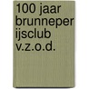 100 jaar Brunneper IJsclub V.Z.O.D. door S. Horchner