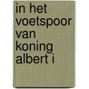 In het voetspoor van Koning Albert I door W. van Gelder