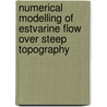 Numerical modelling of estvarine flow over steep topography door M.D.J.P. Bijvelds