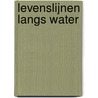 Levenslijnen langs water by H. Horsten