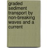 Graded sediment transport by non-breaking waves and a current by P.G.J. Sistermans