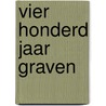Vier honderd jaar GRAVEN door A.C. de Graaff