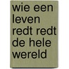 Wie een leven redt redt de hele wereld by Unknown