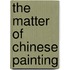 The matter of Chinese painting