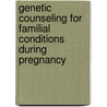 Genetic counseling for familial conditions during pregnancy door Onbekend