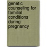 Genetic counseling for familial conditions during pregnancy by Unknown