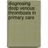 Diagnosing deep venous thrombosis in primary care
