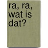 RA, RA, wat is dat? by W.J. van Venrooij