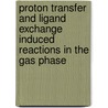 Proton Transfer and Ligand Exchange Induced Reactions in the Gas Phase by E.S.E. van Beelen