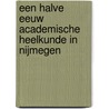 Een halve eeuw academische heelkunde in Nijmegen door Th. Wobbes