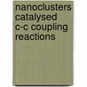 Nanoclusters Catalysed C-C Coupling Reactions door M.B. Thathagar