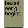 Bezint eer gij begint door J.M.H. de Moor