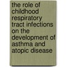 The role of childhood respiratory tract infections on the development of asthma and atopic disease by W.A.F. Balemans