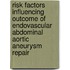 Risk factors influencing outcome of endovascular abdominal aortic aneurysm repair